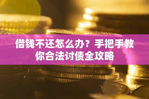 北京借钱不还怎么办？手把手教你合法讨债全攻略