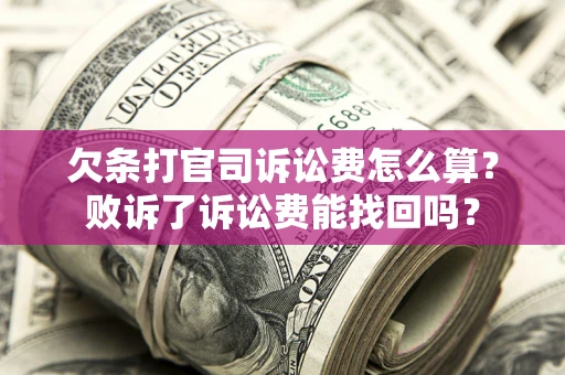 北京欠条打官司诉讼费怎么算？败诉了诉讼费能找回吗？