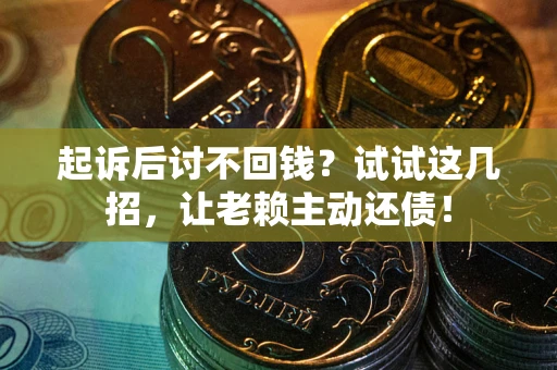 北京起诉后讨不回钱？试试这几招，让老赖主动还债！
