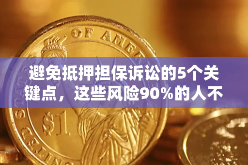 北京避免抵押担保诉讼的5个关键点，这些风险90%的人不知道！