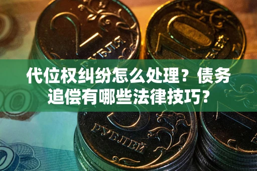 北京代位权纠纷怎么处理？债务追偿有哪些法律技巧？