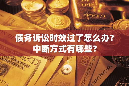北京债务诉讼时效过了怎么办？中断方式有哪些？