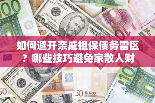 北京如何避开亲戚担保债务雷区？哪些技巧避免家散人财