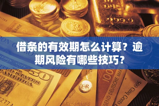 北京借条的有效期怎么计算？逾期风险有哪些技巧？