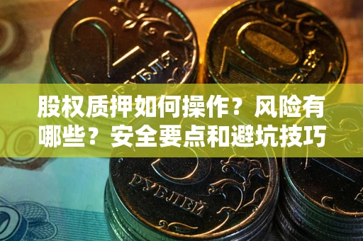 北京股权质押如何操作？风险有哪些？安全要点和避坑技巧？