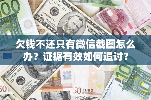 北京欠钱不还只有微信截图怎么办？证据有效如何追讨？
