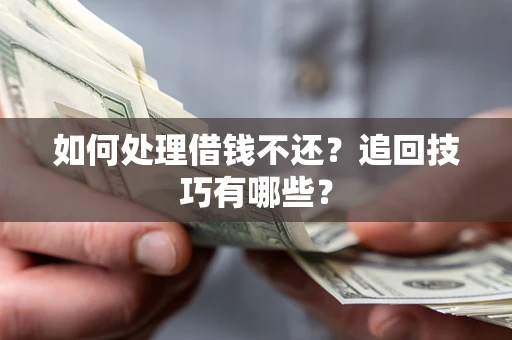 北京如何处理借钱不还？追回技巧有哪些？