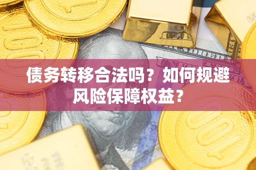 北京债务转移合法吗？如何规避风险保障权益？
