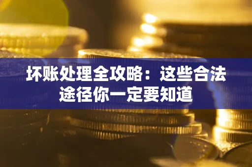北京坏账处理全攻略：这些合法途径你一定要知道