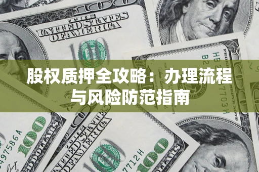 北京股权质押全攻略：办理流程与风险防范指南