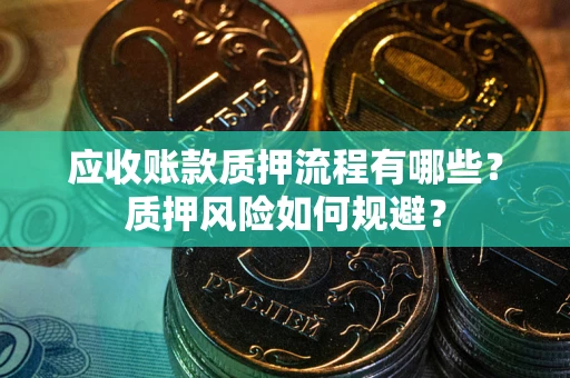 北京应收账款质押流程有哪些？质押风险如何规避？