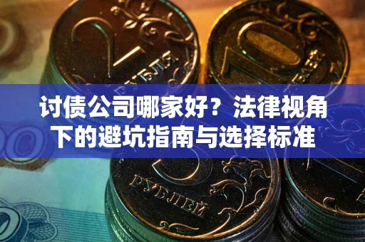 北京讨债公司哪家好？法律视角下的避坑指南与选择标准