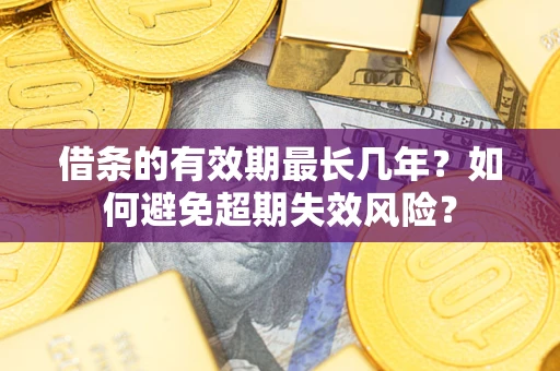北京借条的有效期最长几年？如何避免超期失效风险？