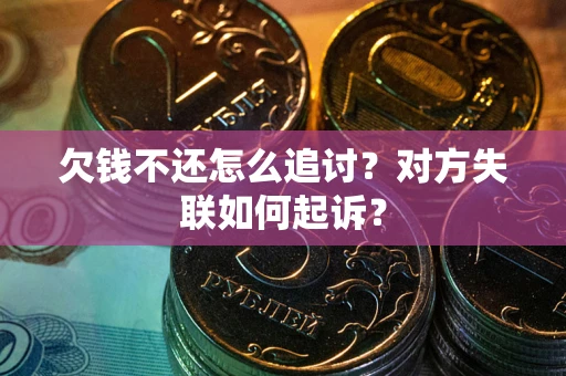 北京欠钱不还怎么追讨？对方失联如何起诉？