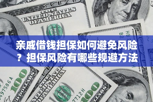 北京亲戚借钱担保如何避免风险？担保风险有哪些规避方法？