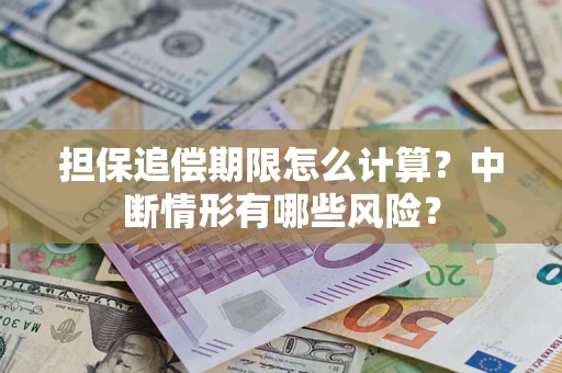 北京担保追偿期限怎么计算？中断情形有哪些风险？