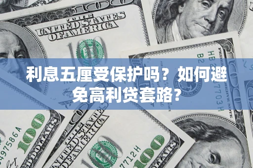 北京利息五厘受保护吗？如何避免高利贷套路？