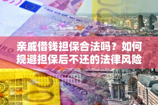 北京亲戚借钱担保合法吗？如何规避担保后不还的法律风险？