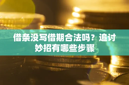 北京借条没写借期合法吗？追讨妙招有哪些步骤