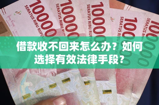 北京借款收不回来怎么办？如何选择有效法律手段？