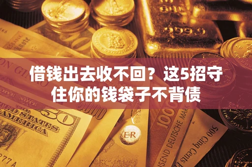 北京借钱出去收不回？这5招守住你的钱袋子不背债