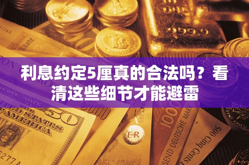 北京利息约定5厘真的合法吗？看清这些细节才能避雷